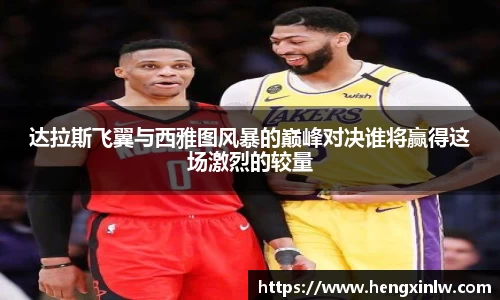 达拉斯飞翼与西雅图风暴的巅峰对决谁将赢得这场激烈的较量